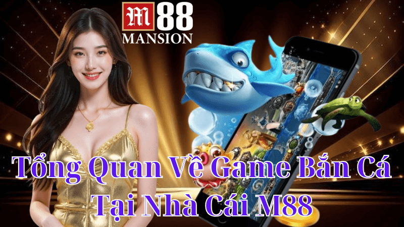 Top 3 trò chơi bắn cá hấp dẫn cung cấp tại M88