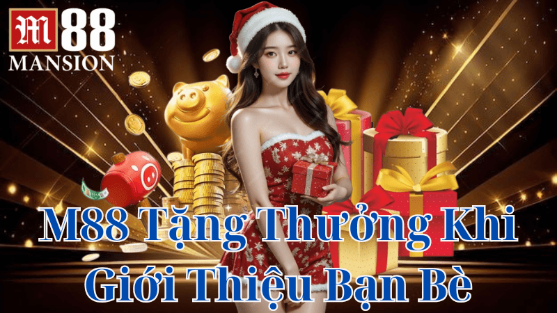 Lý Do Nên Tham Gia Chương Trình khuyến Mãi Giới Thiệu Bạn Bè M88