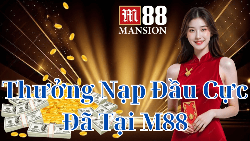 Khuyến Mãi Nạp Đầu Tại M88 Là Gì?