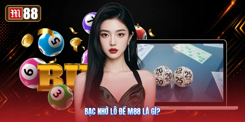 Bạc Nhớ Lô Đề M88 Là Gì?