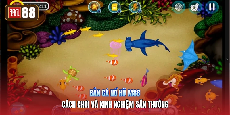Bắn Cá Nổ Hũ M88 – Cách Chơi Và Kinh Nghiệm Săn Thưởng