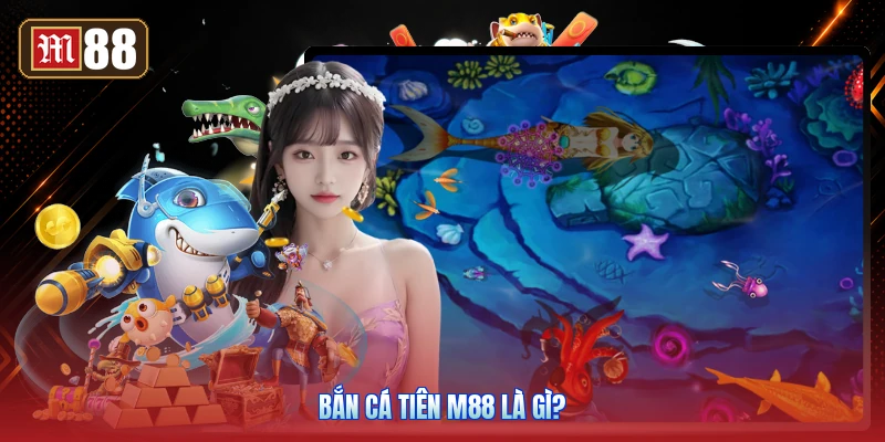 Bắn Cá Tiên M88 Là Gì?