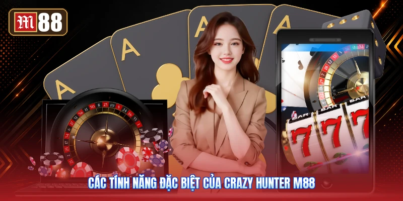 Các Tính Năng Đặc Biệt Của Crazy Hunter M88