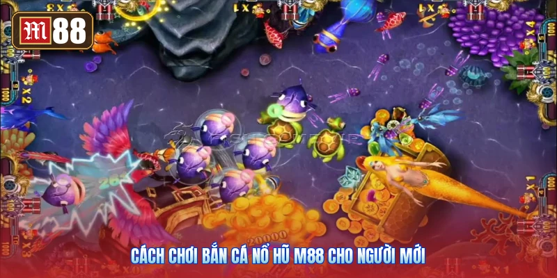 Cách Chơi Bắn Cá Nổ Hũ M88 Cho Người Mới