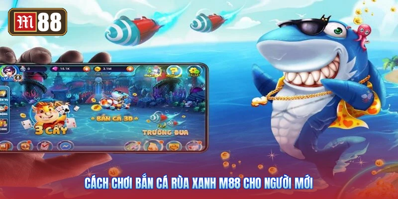 Cách Chơi Bắn Cá Rùa Xanh M88 Cho Người Mới