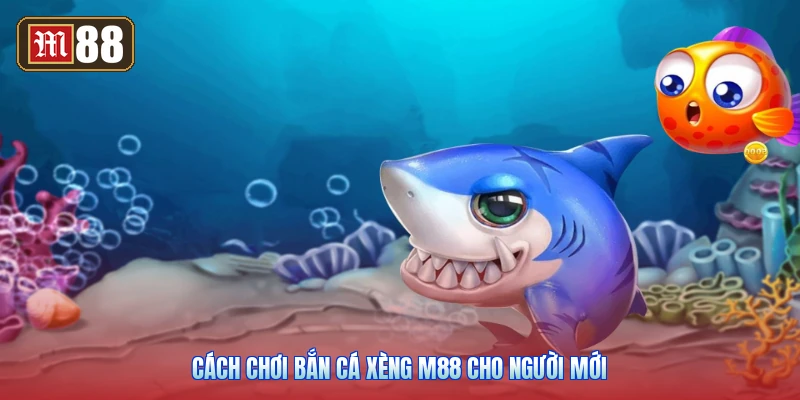 Cách Chơi Bắn Cá Xèng M88 Cho Người Mới