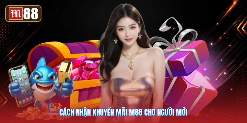 Cách Nhận Khuyến Mãi M88 Cho Người Mới