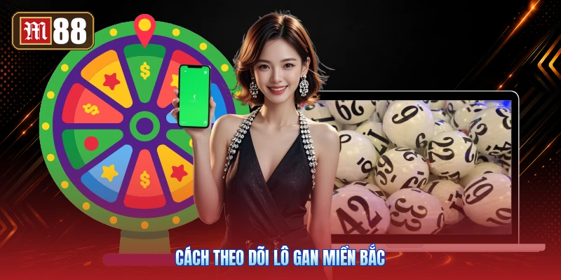 Cách Theo Dõi Lô Gan Miền Bắc