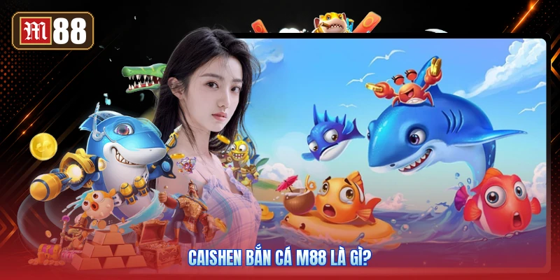 Caishen Bắn Cá M88 Là Gì?