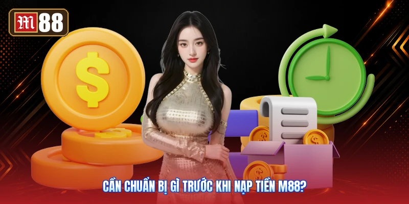 Cần Chuẩn Bị Gì Trước Khi Nạp Tiền M88?
