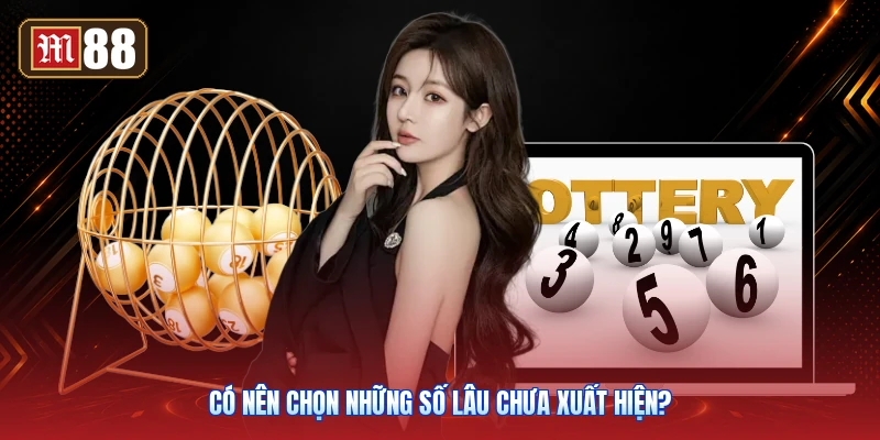 Có Nên Chọn Những Số Lâu Chưa Xuất Hiện?