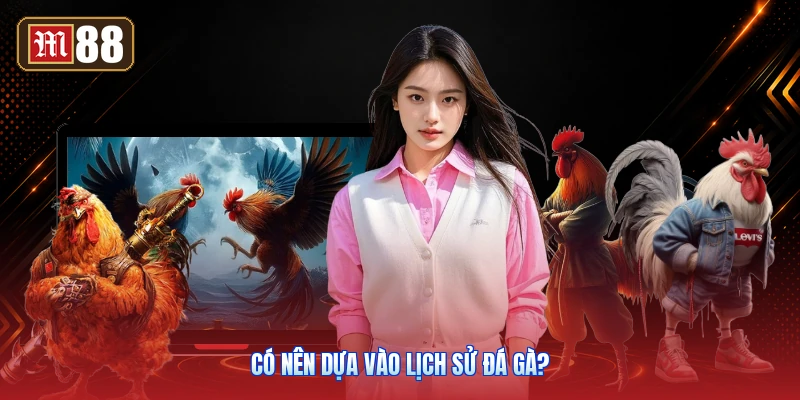 Có Nên Dựa Vào Lịch Sử Đá Gà?