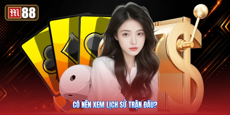 Có Nên Xem Lịch Sử Trận Đấu?