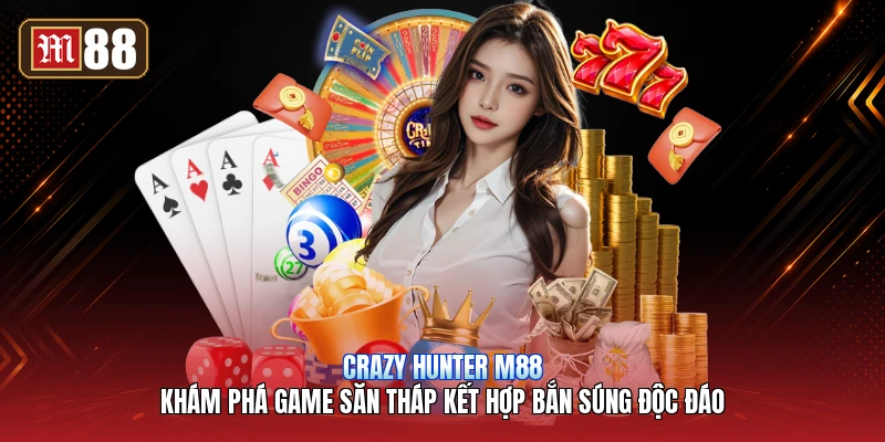 Crazy Hunter M88 – Khám Phá Game Săn Tháp Kết Hợp Bắn Súng Độc Đáo