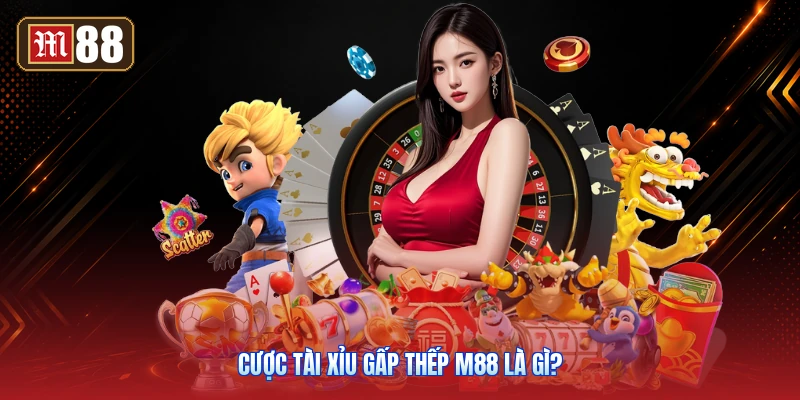 Cược Tài Xỉu Gấp Thếp M88 Là Gì?