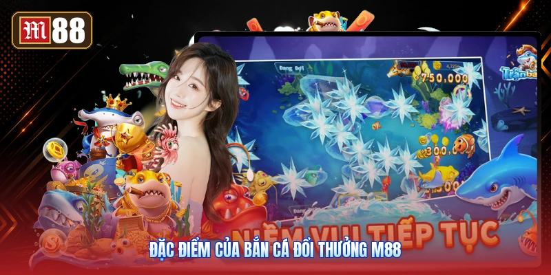 Đặc Điểm Của Bắn Cá Đổi Thưởng M88