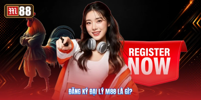 Đăng Ký Đại Lý M88 Là Gì?