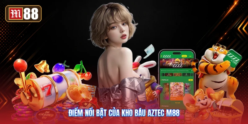 Điểm Nổi Bật Của Kho Báu Aztec M88