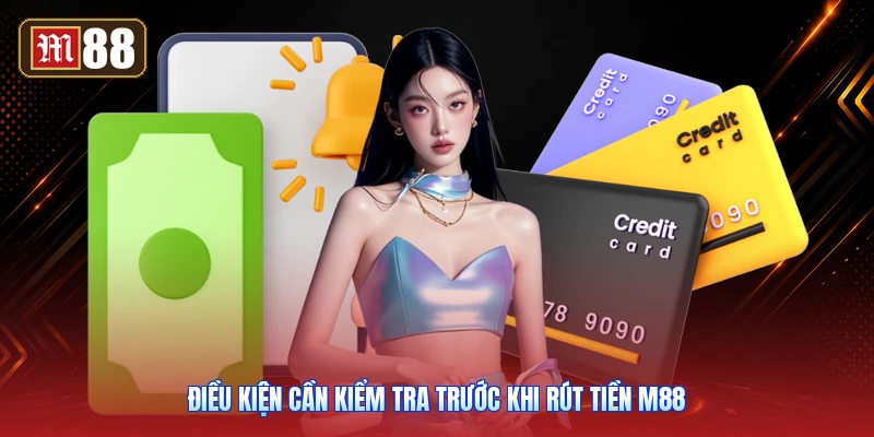 Điều Kiện Cần Kiểm Tra Trước Khi Rút Tiền M88
