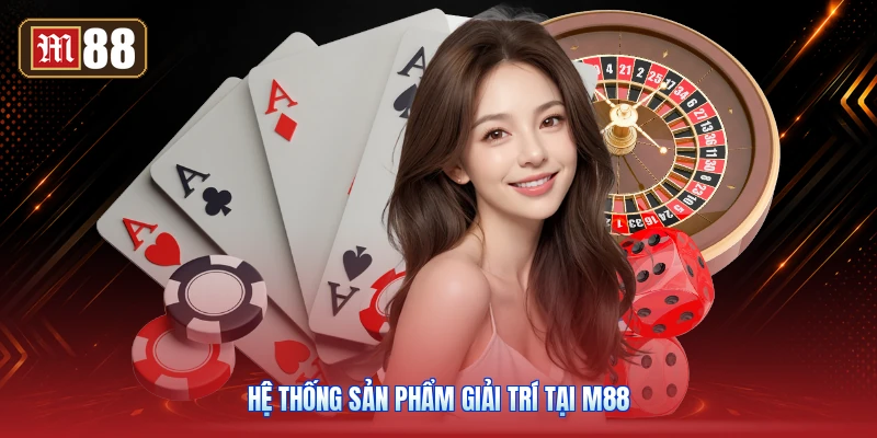 Hệ Thống Sản Phẩm Giải Trí Tại M88