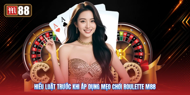 Hiểu Luật Trước Khi Áp Dụng Mẹo Chơi Roulette M88