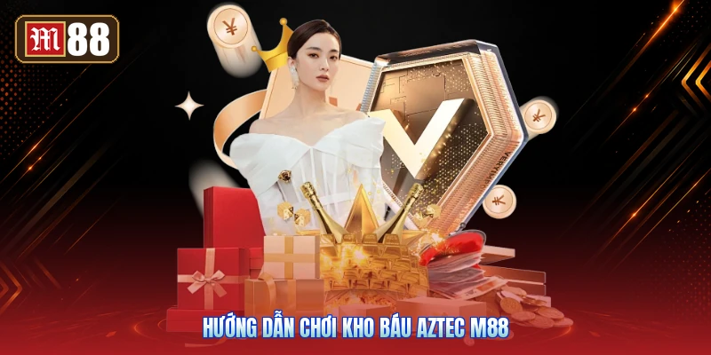 Hướng Dẫn Chơi Kho Báu Aztec M88