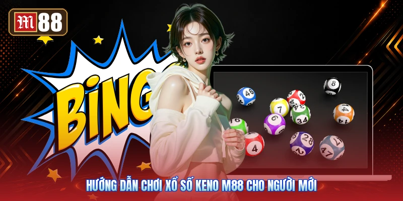 Hướng Dẫn Chơi Xổ Số Keno M88 Cho Người Mới