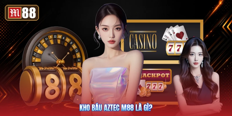 Kho Báu Aztec M88 Là Gì?