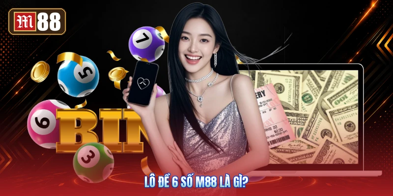 Lô Đề 6 Số M88 Là Gì?
