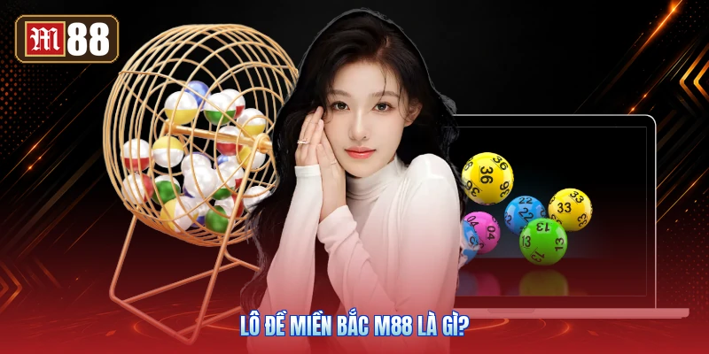 Lô Đề Miền Bắc M88 Là Gì?