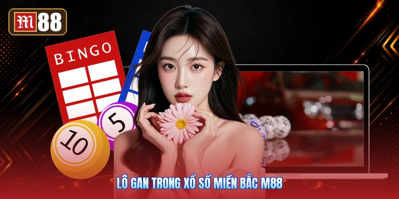 Lô Gan Trong Xổ Số Miền Bắc M88