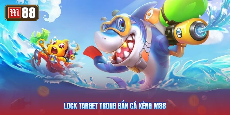 Lock Target Trong Bắn Cá Xèng M88