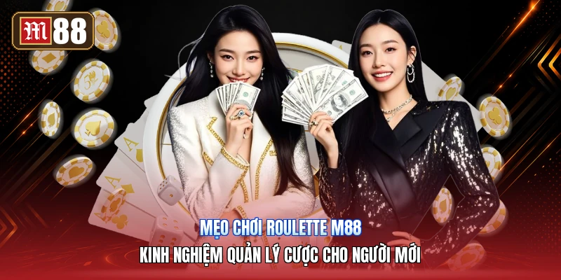 Mẹo Chơi Roulette M88 – Kinh Nghiệm Quản Lý Cược Cho Người Mới