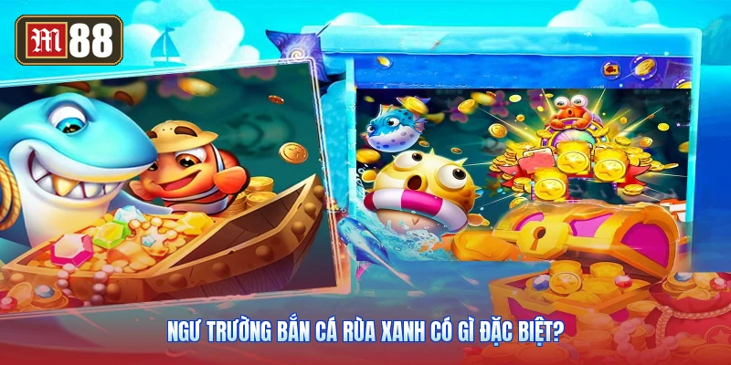 Ngư Trường Bắn Cá Rùa Xanh Có Gì Đặc Biệt?