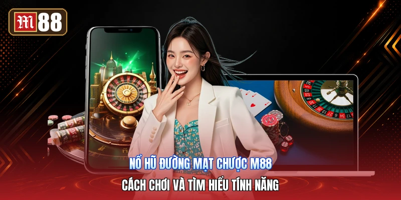 Nổ Hũ Đường Mạt Chược M88 – Cách Chơi Và Tìm Hiểu Tính Năng
