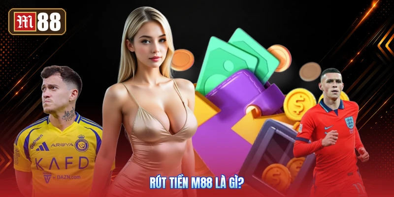 Rút Tiền M88 Là Gì?
