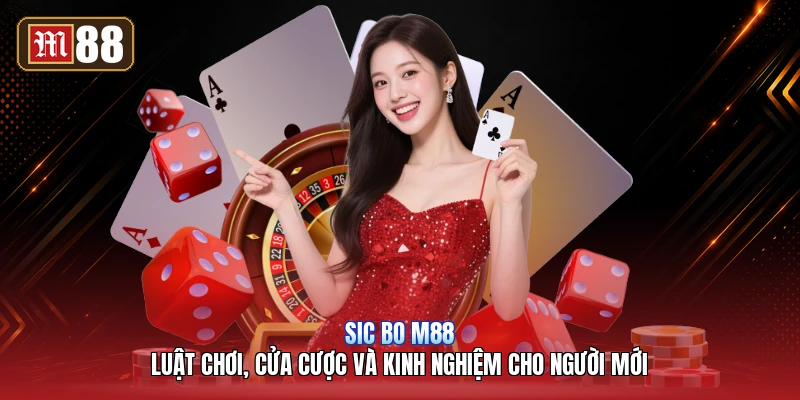 Sic Bo M88 – Luật Chơi, Cửa Cược Và Kinh Nghiệm Cho Người Mới