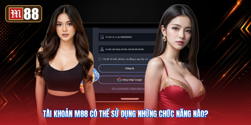 Tài Khoản M88 Có Thể Sử Dụng Những Chức Năng Nào?