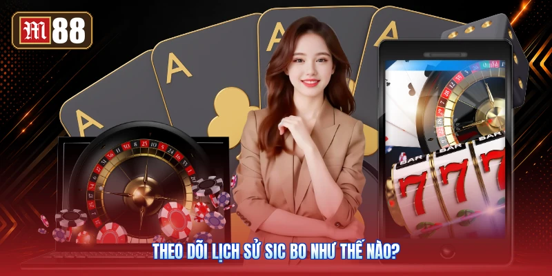 Theo Dõi Lịch Sử Sic Bo Như Thế Nào?