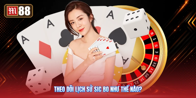 Theo Dõi Lịch Sử Sic Bo Như Thế Nào?