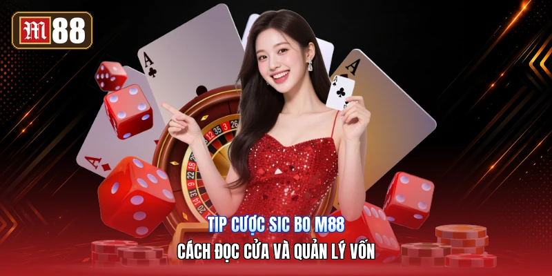 Tip Cược Sic Bo M88 – Cách Đọc Cửa Và Quản Lý Vốn