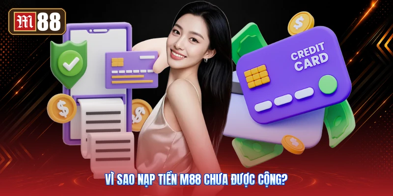 Vì Sao Nạp Tiền M88 Chưa Được Cộng?
