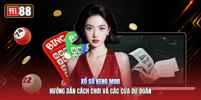 Xổ Số Keno M88 – Hướng Dẫn Cách Chơi Và Các Cửa Dự Đoán