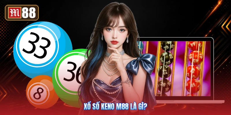 Xổ Số Keno M88 Là Gì?