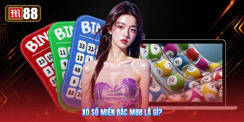 Xổ Số Miền Bắc M88 Là Gì?