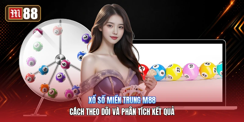 Xổ Số Miền Trung M88 – Cách Theo Dõi Và Phân Tích Kết Quả